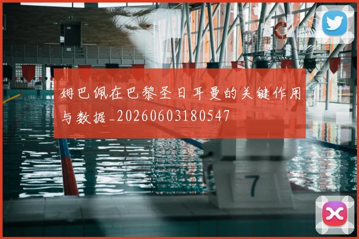 姆巴佩在巴黎圣日耳曼的关键作用与数据_20260603180547