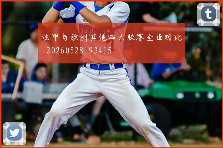 法甲与欧洲其他四大联赛全面对比_20260528193415