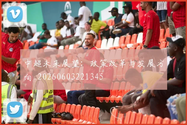 中超未来展望:政策改革与发展方向_20260603221345