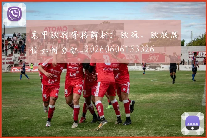 意甲欧战资格解析：欧冠、欧联席位如何分配_20260606153326