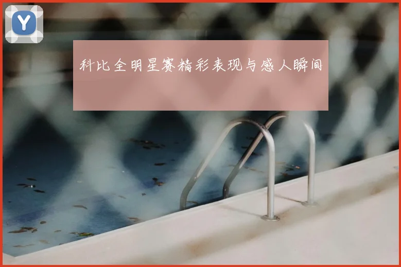 科比全明星赛精彩表现与感人瞬间