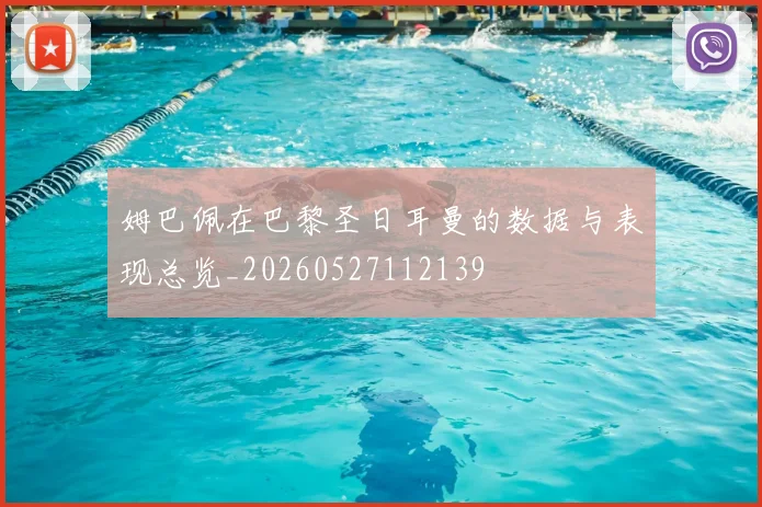 姆巴佩在巴黎圣日耳曼的数据与表现总览_20260527112139