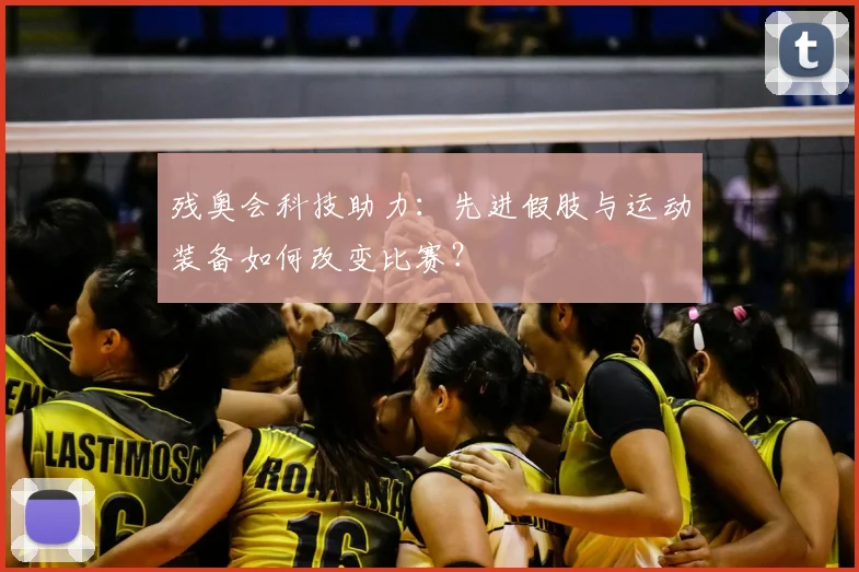 残奥会科技助力：先进假肢与运动装备如何改变比赛？